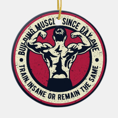 Building Muscle Train Insane or Remain The Same Ceramic Ornament