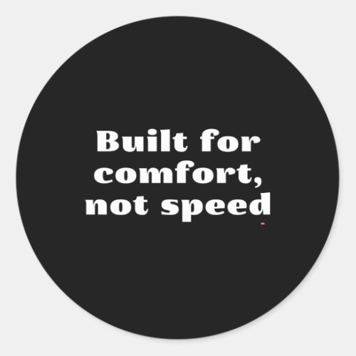Built For Comfort Not Speed Classic Round Sticker