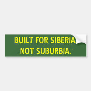 BUILT FOR SIBERIA, NOT SUBURBIA. BUMPER STICKER