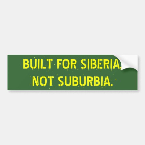 BUILT FOR SIBERIA   NOT SUBURBIA BUMPER STICKER
