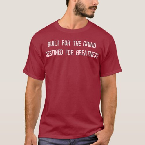 Built for the grind destined for greatness Gym   T_Shirt