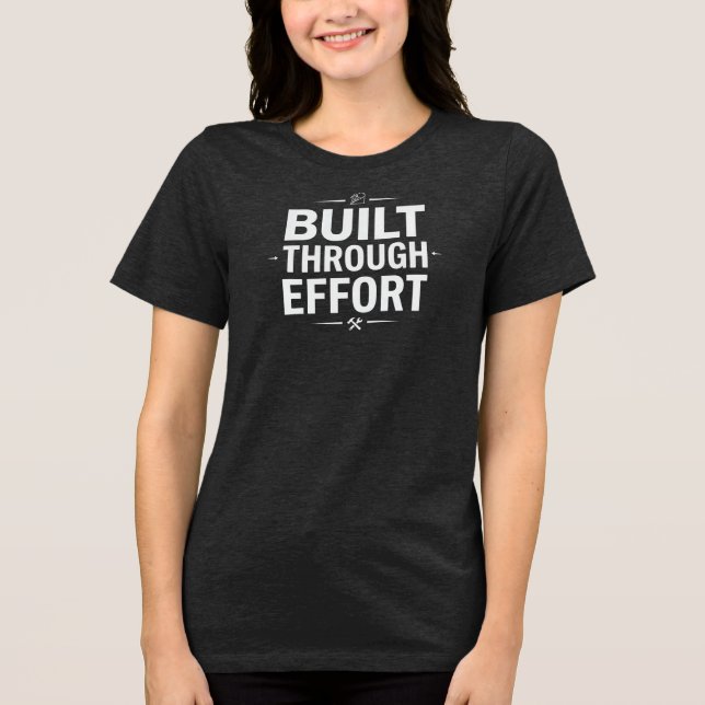 BUILT THROUGH EFFORT Tri-Blend SHIRT (Front)