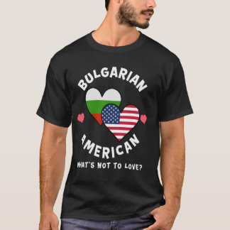 Bulgarian American What's Not To Love Heart Flags T-Shirt
