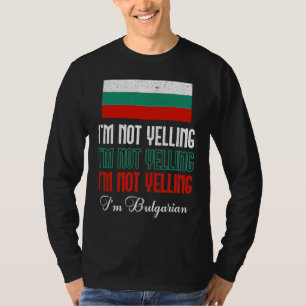Bulgarian Flag Of I'm Not Yelling I'm Bulgarian Bu T-Shirt