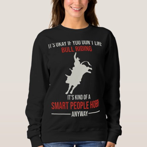 Bull Riding Is A Smart People Hobby Anyway Sweatshirt