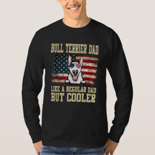 Bull Terrier Dad Like A Regular Dad But Cooler Dog T-Shirt