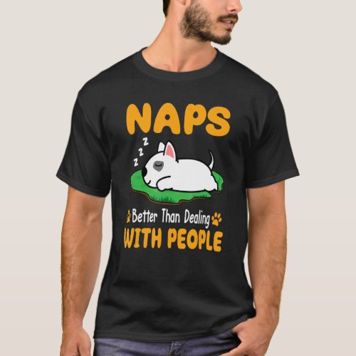 Bull Terrier Dog Naps Better Than Dealing With Peo T_Shirt