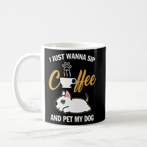Bull Terrier I Just Wanna Sip Coffee Pet My Dog Fu Coffee Mug