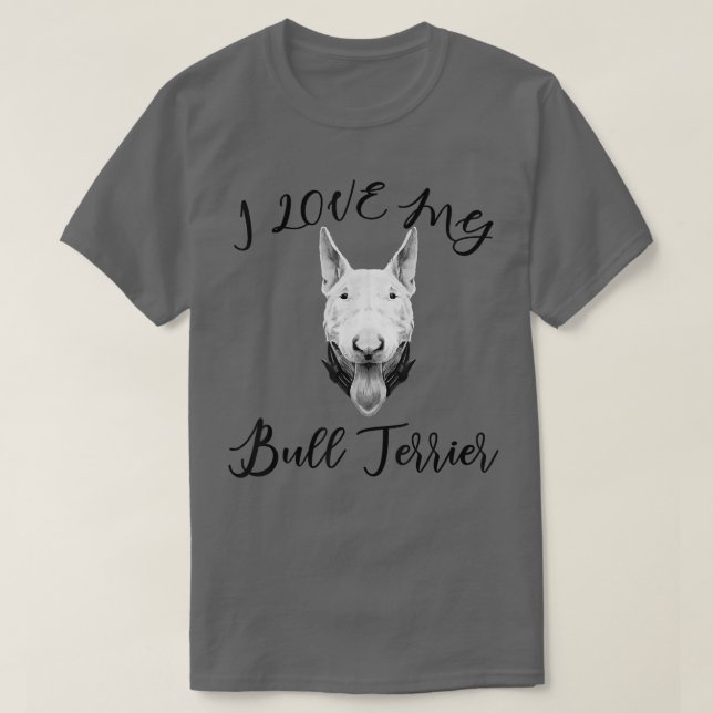 Bull Terrier I Love My Bull Terrier Dog  T-Shirt (Design Front)