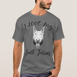 Bull Terrier I Love My Bull Terrier Dog  T-Shirt