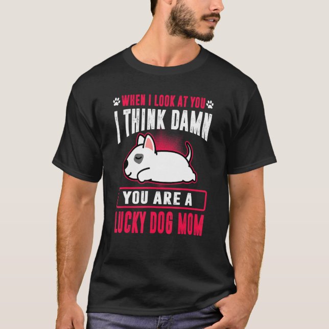 Bull Terrier You Are A Lucky Dog Mom Funny Puppy D T-Shirt (Front)