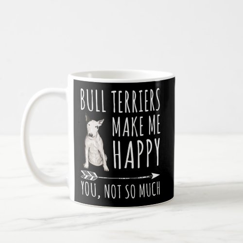 Bull Terriers Make Me Happy You Not So Much Dog Lo Coffee Mug