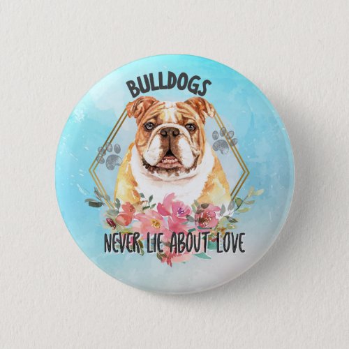 Bulldog Badge _Bulldogs Never Lie About Love Button