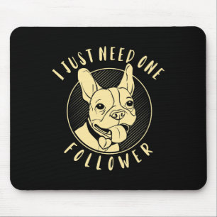 Bulldog I Just Need One Follower  Mouse Pad