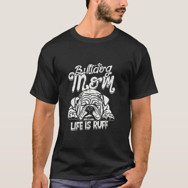 Bulldog Mom Life Is Ruff  Bulldog  T-Shirt (Front)