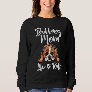 Bulldog Mom Life Is Ruff S British Dog Love Sweatshirt