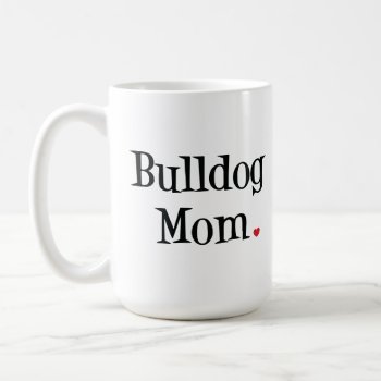 Bulldog Mom Mug by SheMuggedMe at Zazzle