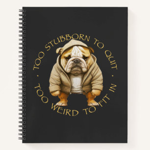 Bulldog Too Stubborn To Quit Too Weird To Fit In Notebook