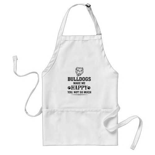 Bulldogs make me happy you not so much adult apron
