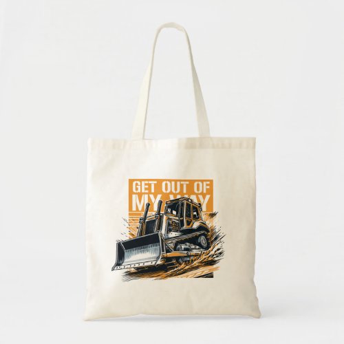 Bulldozer get out of my way tote bag