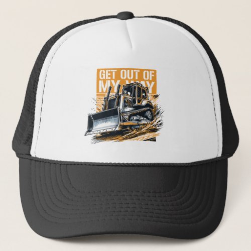 Bulldozer get out of my way trucker hat