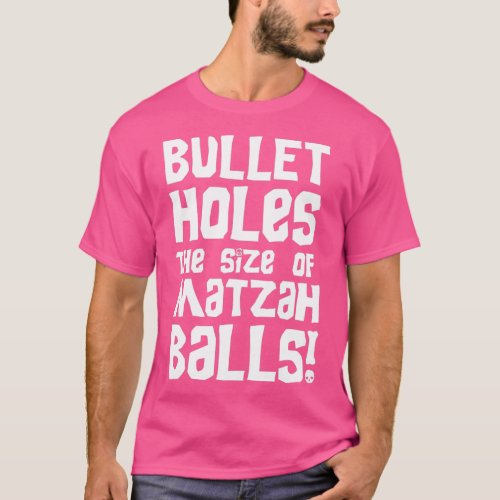 Bullet Holes the Size of Matzah Balls T_Shirt