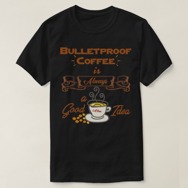 Bulletproof Coffee is always a good idea 2 T-Shirt (Design Front)