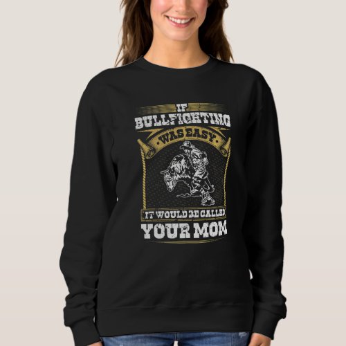 Bullfighter If Bullfighting Was Easy Rodeo Clown Sweatshirt