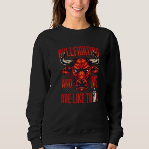 Bullfighting And Me Are Like This Bullfight Riding Sweatshirt