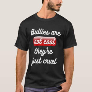 Bullies Are Not Cool Theyu2019re Just Cruel Anti B T-Shirt