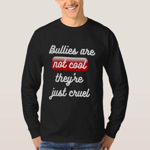 Bullies Are Not Cool Theyu2019re Just Cruel Anti B T_Shirt
