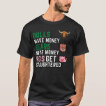 Bulls Make Money Bears Make Money Pigs Get Slaught T-Shirt