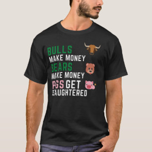 Bulls Make Money Bears Make Money Pigs Get Slaught T-Shirt