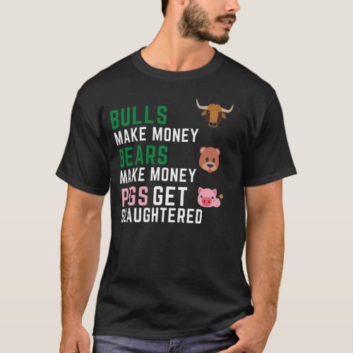 Bulls Make Money Bears Make Money Pigs Get Slaught T_Shirt
