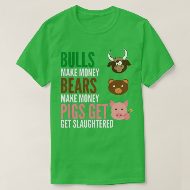 Bulls Make Money Bears Make Money Pigs Get Slaught T-Shirt (Design Front)