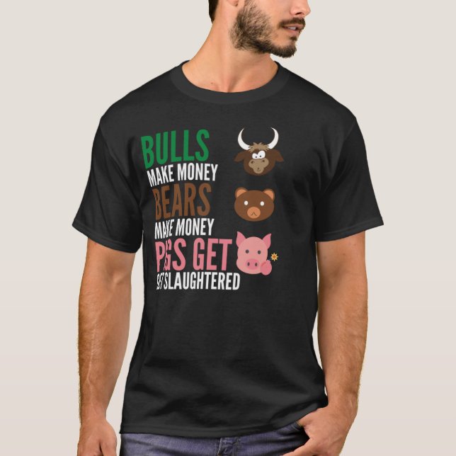 Bulls Make Money Bears Make Money Pigs Get Slaught T-Shirt (Front)