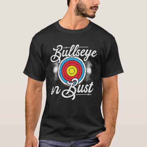 Bullseye Or Bust Bow and Arrow Archery T_Shirt