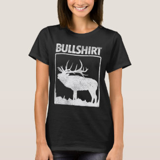 Bullshirt Funny Bull Elk Deer Buck Bow Hunting Hun T-Shirt