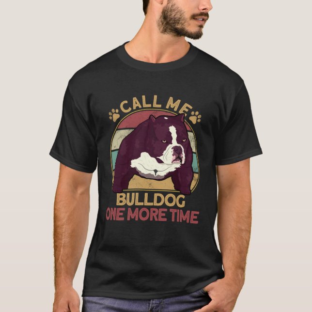 Bully Pitbull Call Me Bulldog Once More Dog Americ T-Shirt (Front)