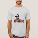 Bully!... T-shirt at Zazzle