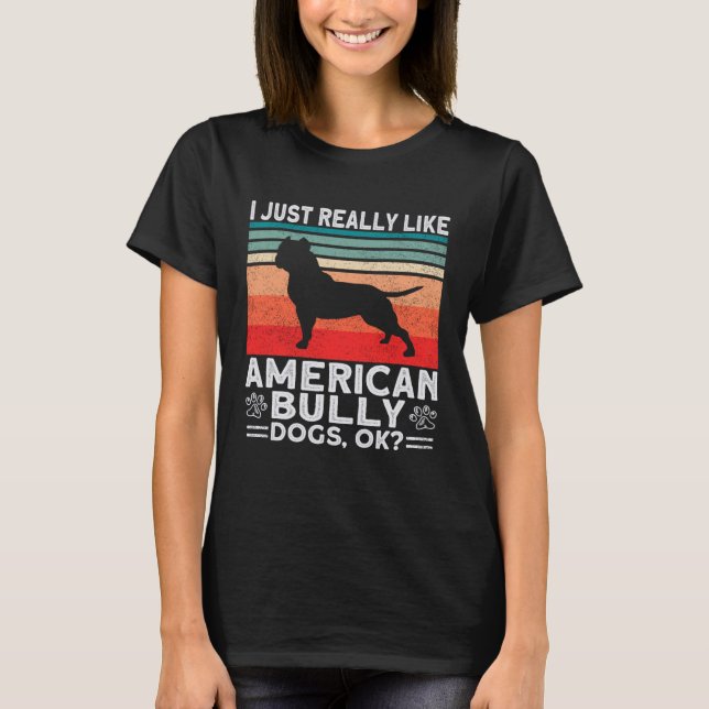 Bully XL Pitbull I Just Really Like Dogs Ok Americ T-Shirt (Front)