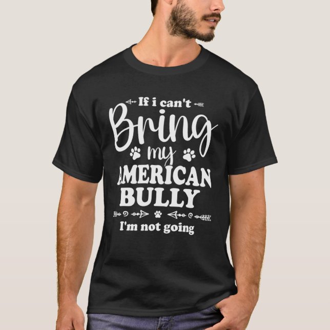 Bully XL Pitbull Not Going If I Cant Bring My Amer T-Shirt (Front)