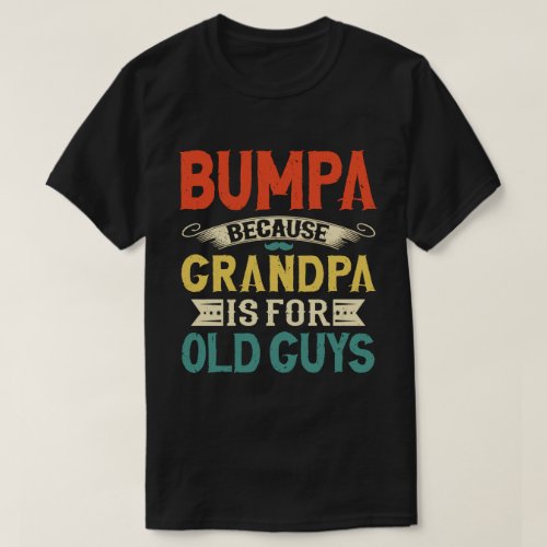 Bumpa Because Grandpa is for Old Guys Fathers Day T_Shirt
