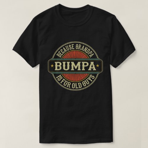 Bumpa Because Grandpa is for Old Guys Fathers Day T_Shirt