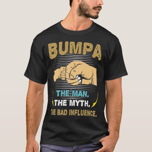 Bumpa Man The Myth The Bad Influence Fathers Day T_Shirt