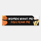Fish Want Me, Women Fear Me! Bumper Sticker