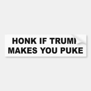 Bumper sticker: Honk if Trump makes you puke Bumper Sticker