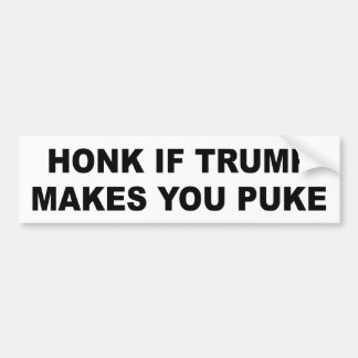 Bumper sticker: Honk if Trump makes you puke Bumper Sticker