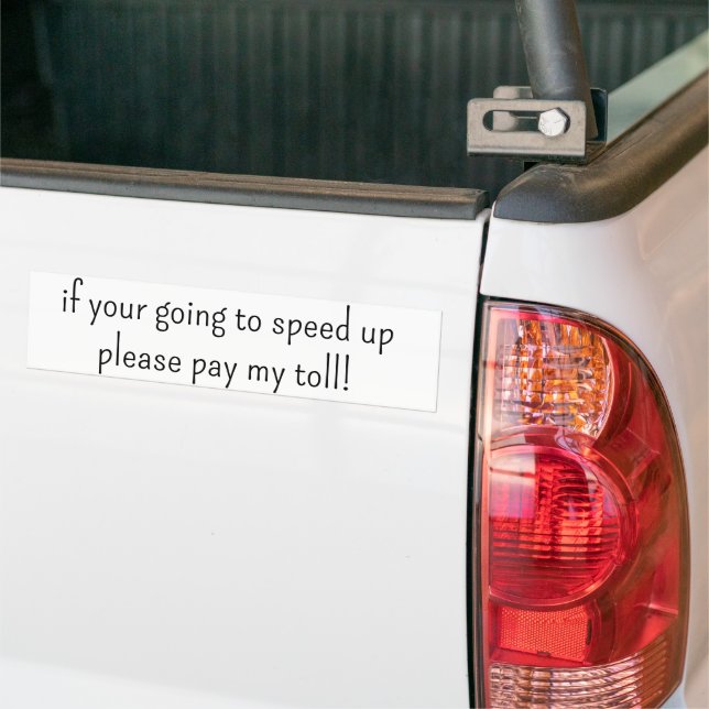 Bumper Sticker if your going to speed up pay toll (On Truck)