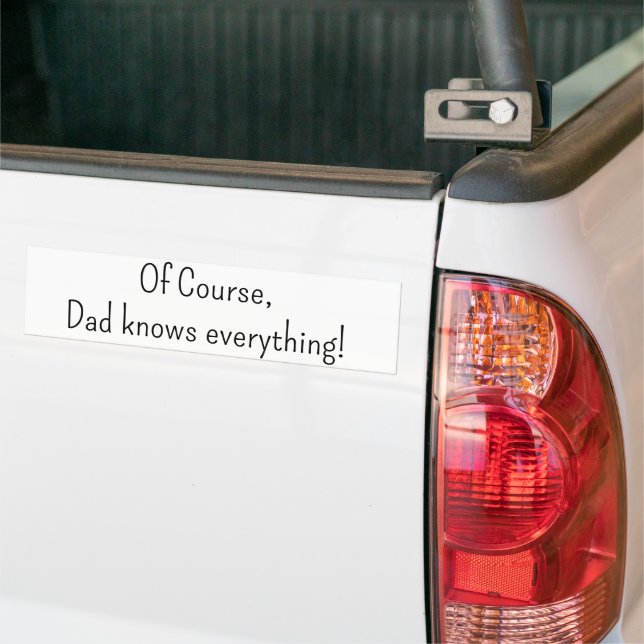 Bumper Sticker Of Course, Dad knows everything! (On Truck)